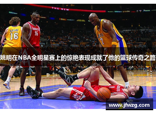 姚明在NBA全明星赛上的惊艳表现成就了他的篮球传奇之路