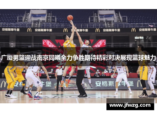 广厦男篮迎战南京同曦全力争胜期待精彩对决展现篮球魅力