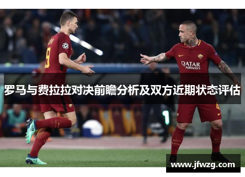 罗马与费拉拉对决前瞻分析及双方近期状态评估