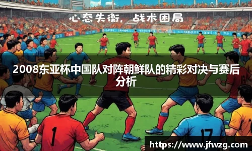 2008东亚杯中国队对阵朝鲜队的精彩对决与赛后分析