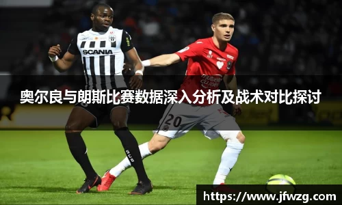奥尔良与朗斯比赛数据深入分析及战术对比探讨
