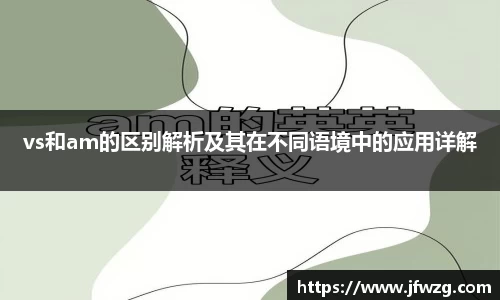 vs和am的区别解析及其在不同语境中的应用详解
