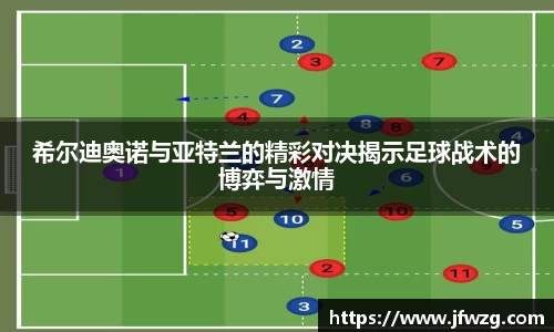 希尔迪奥诺与亚特兰的精彩对决揭示足球战术的博弈与激情